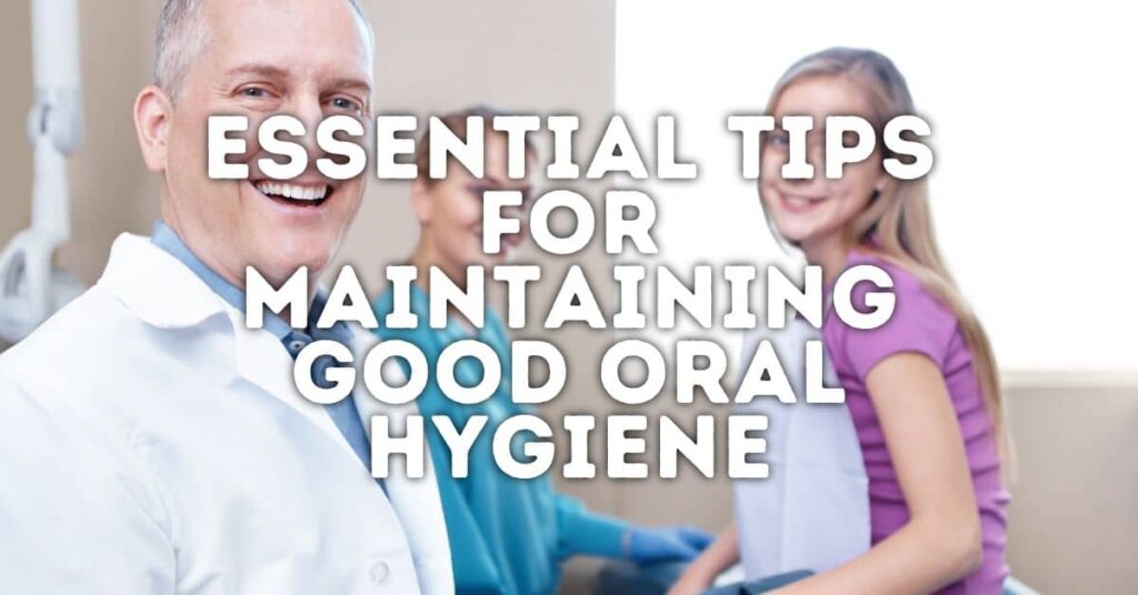 10 Essential Tips For Maintaining Good Oral Hygiene