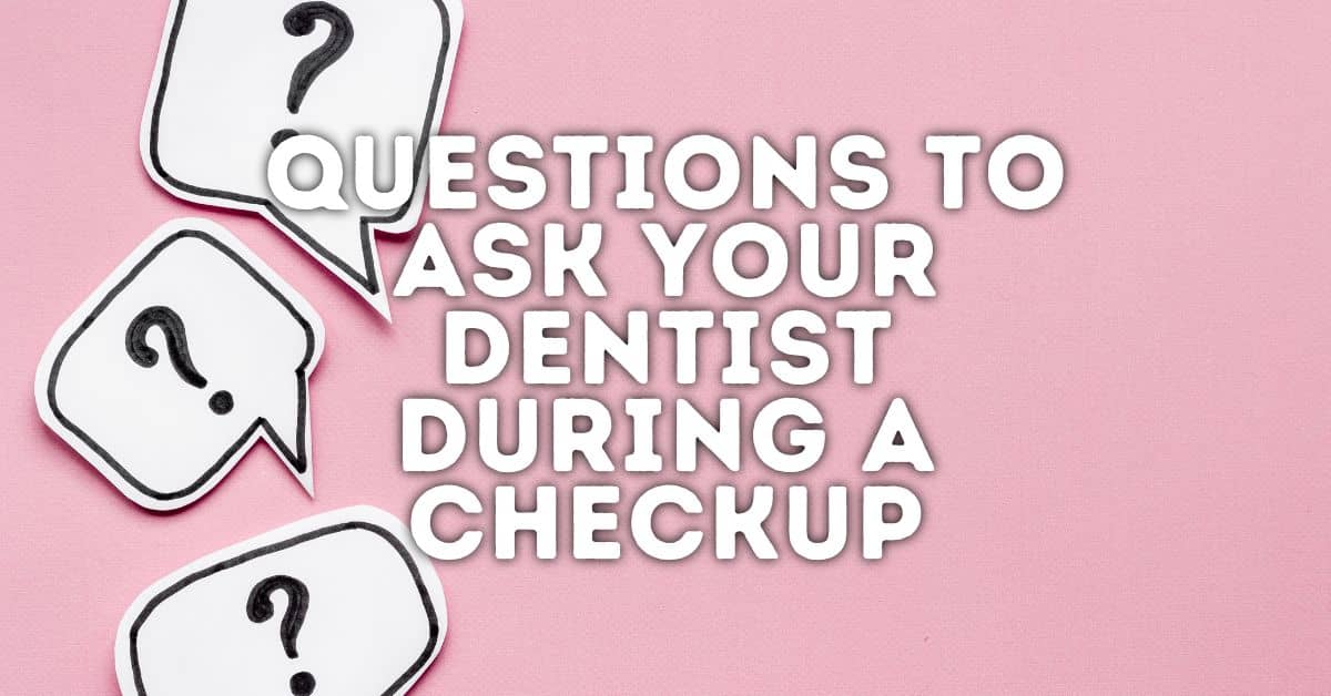 10 Questions To Ask Your Dentist During A Checkup