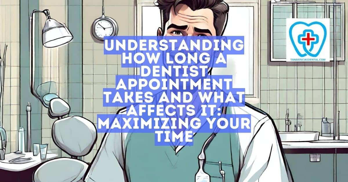 Understanding How Long A Dentist Appointment Takes