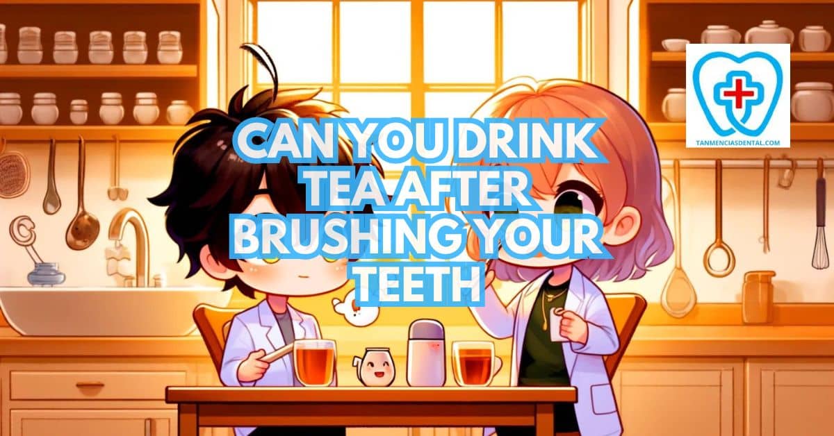 Is It Bad To Drink Tea After Brushing Teeth Can You Drink Tea After Brushing Your Teeth?