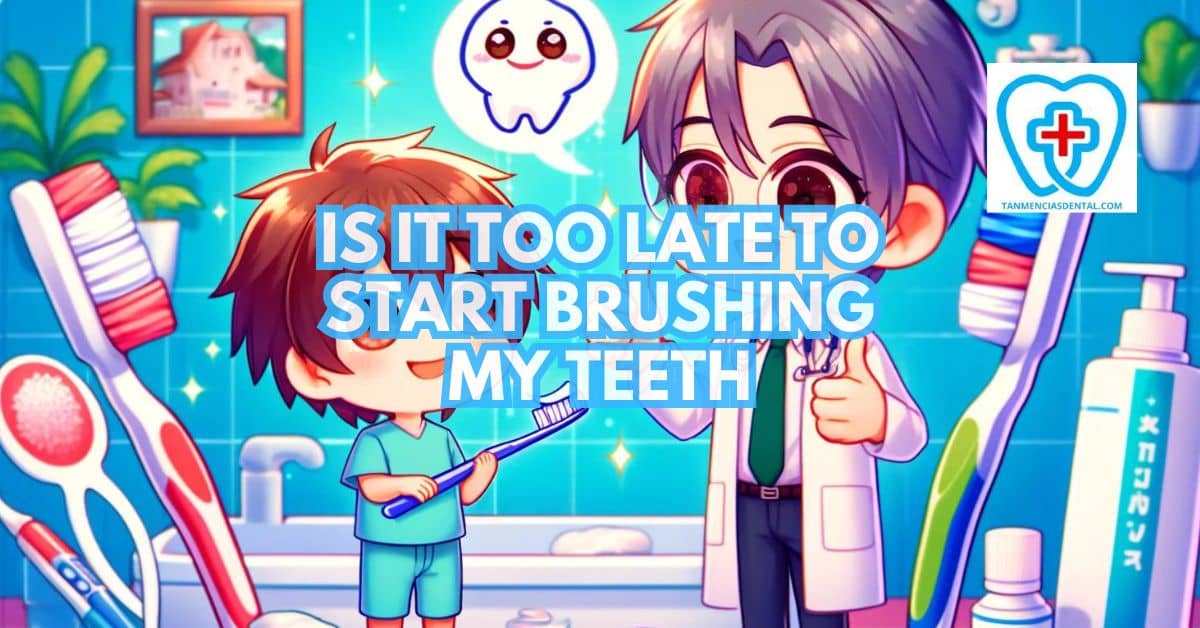 Is It Too Late To Start Brushing My Teeth