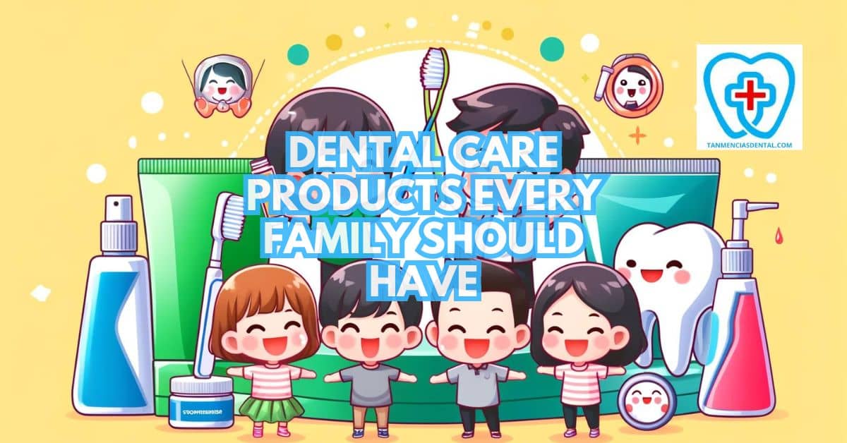 Dental Care Products Every Family Should Have